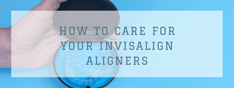 How to Care for Your Invisalign Aligners