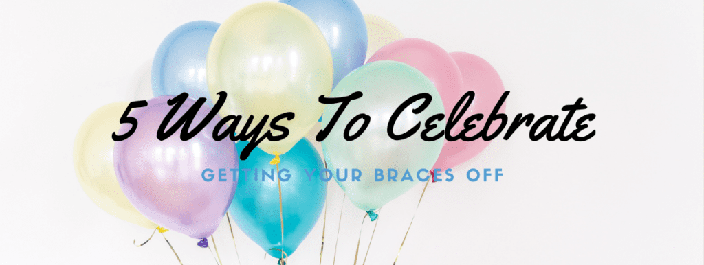 celebrate getting braces off